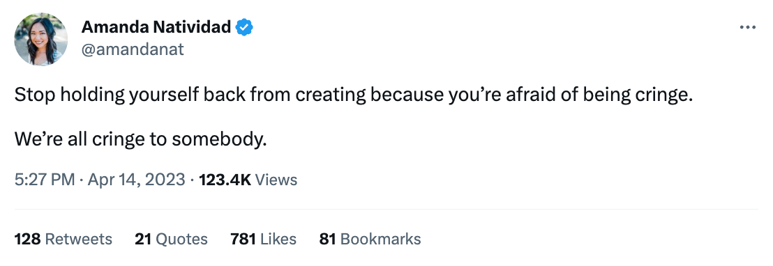 Stop holding yourself back from creating because you’re afraid of being cringe. We’re all cringe to somebody.